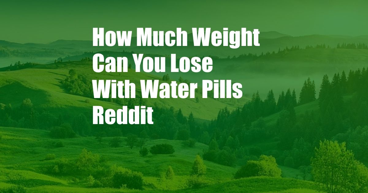 How Much Weight Can You Lose With Water Pills Reddit