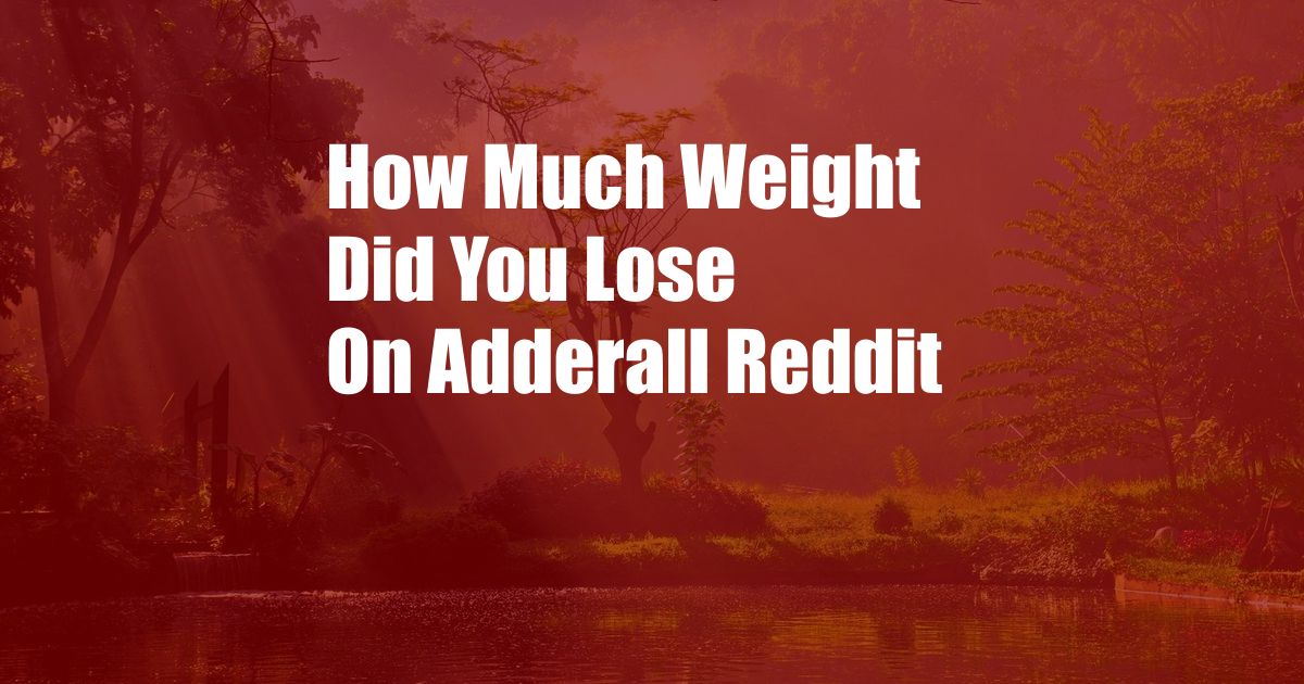 How Much Weight Did You Lose On Adderall Reddit