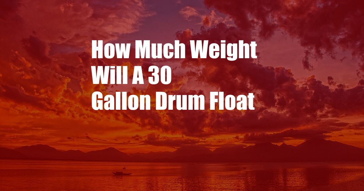 How Much Weight Will A 30 Gallon Drum Float