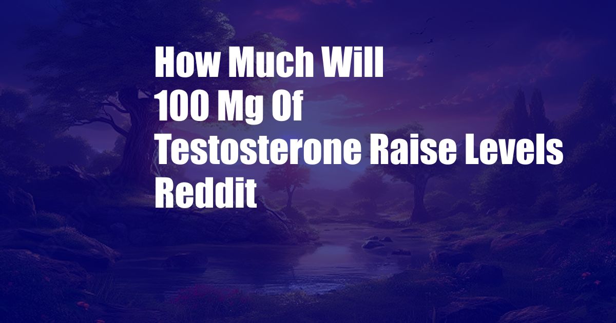 How Much Will 100 Mg Of Testosterone Raise Levels Reddit