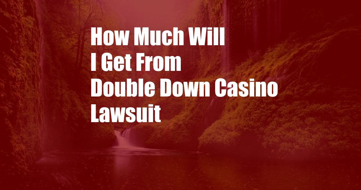 How Much Will I Get From Double Down Casino Lawsuit