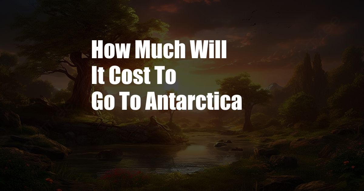 How Much Will It Cost To Go To Antarctica