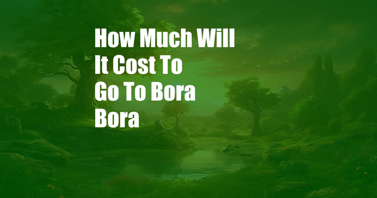 How Much Will It Cost To Go To Bora Bora