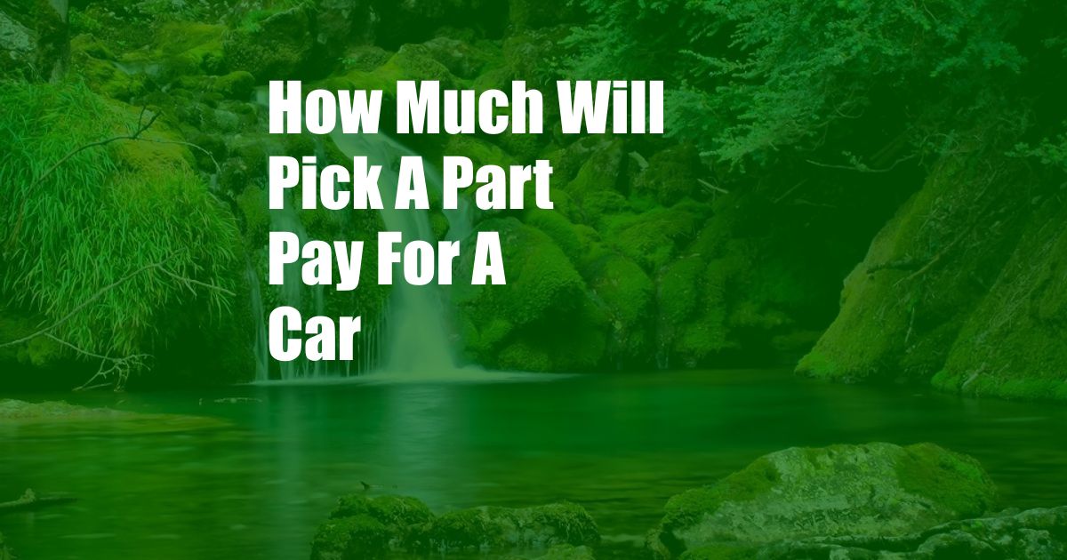 How Much Will Pick A Part Pay For A Car