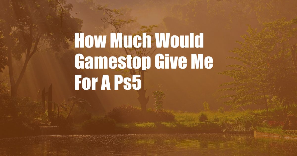 How Much Would Gamestop Give Me For A Ps5