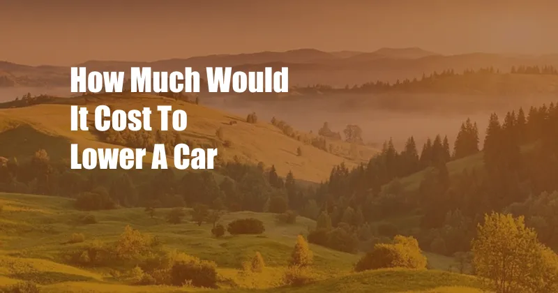 How Much Would It Cost To Lower A Car