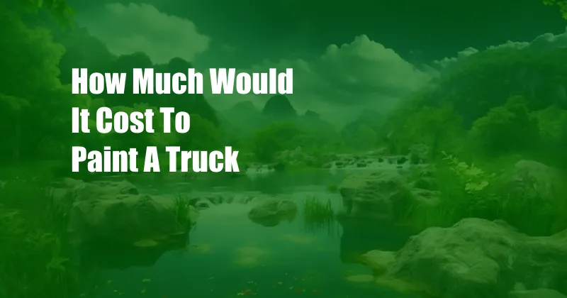 How Much Would It Cost To Paint A Truck