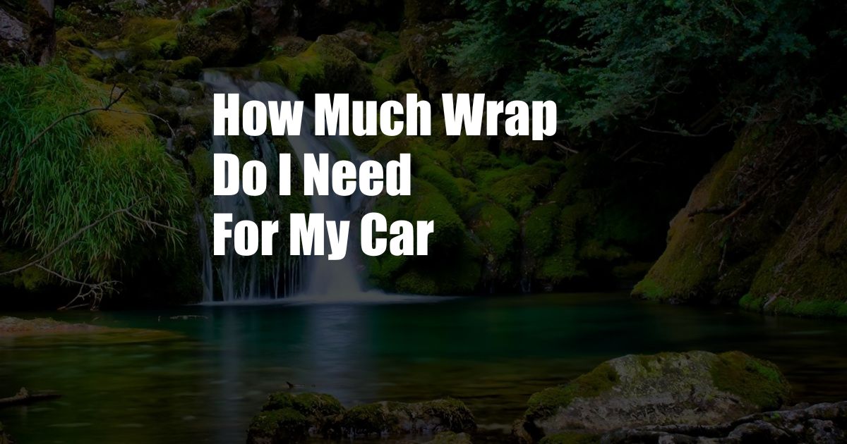 How Much Wrap Do I Need For My Car