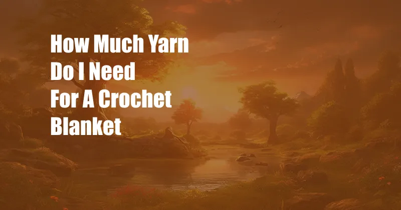 How Much Yarn Do I Need For A Crochet Blanket