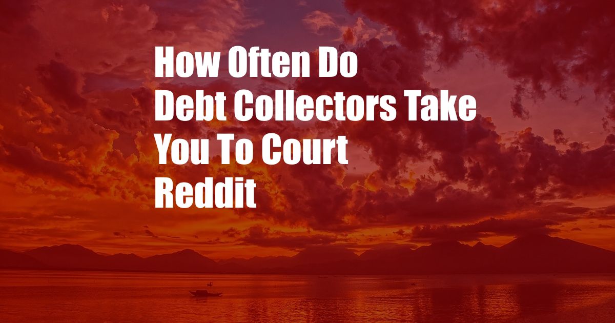 How Often Do Debt Collectors Take You To Court Reddit