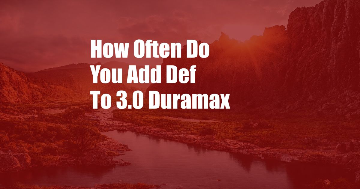 How Often Do You Add Def To 3.0 Duramax