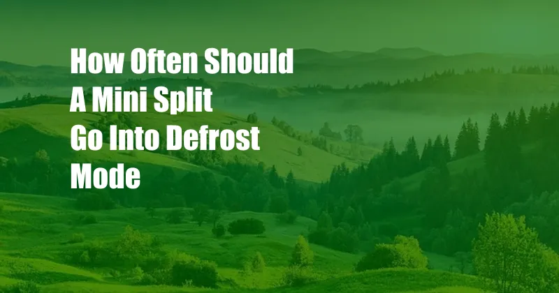 How Often Should A Mini Split Go Into Defrost Mode