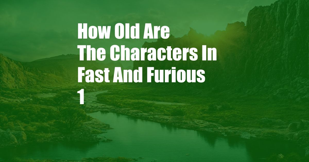 How Old Are The Characters In Fast And Furious 1