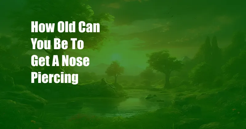 How Old Can You Be To Get A Nose Piercing