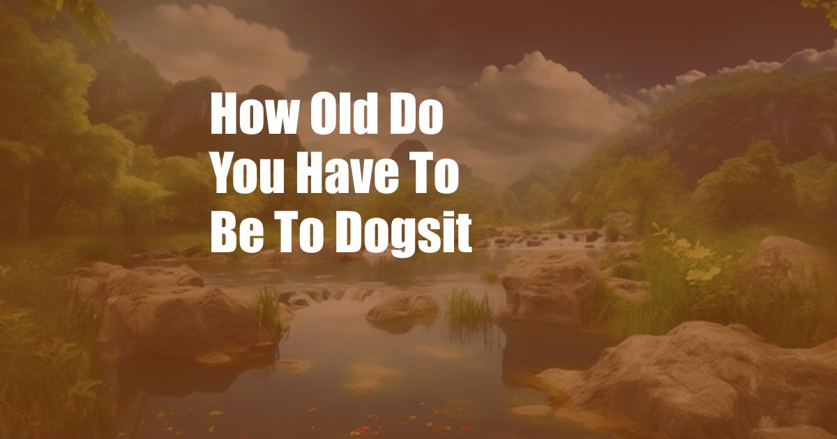 How Old Do You Have To Be To Dogsit