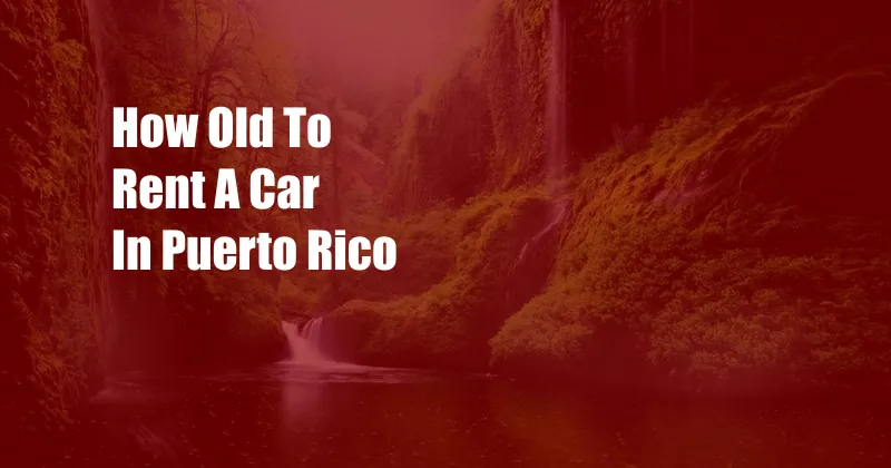 How Old To Rent A Car In Puerto Rico