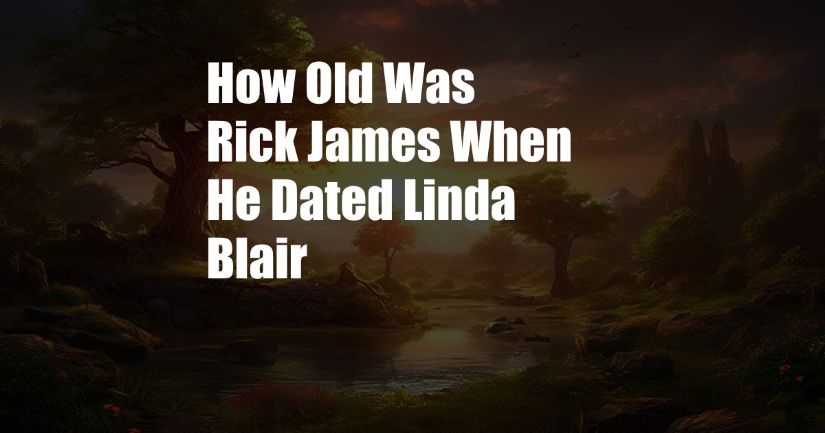 How Old Was Rick James When He Dated Linda Blair