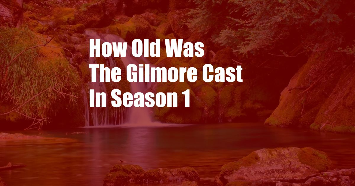 How Old Was The Gilmore Cast In Season 1