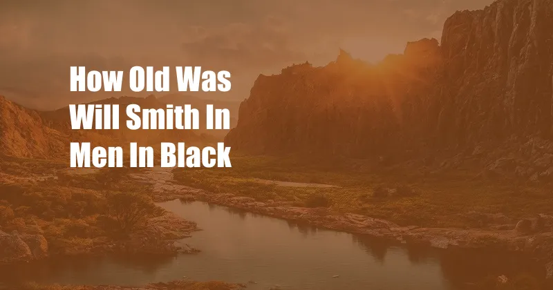 How Old Was Will Smith In Men In Black