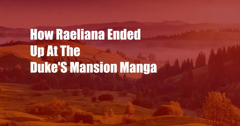 How Raeliana Ended Up At The Duke'S Mansion Manga