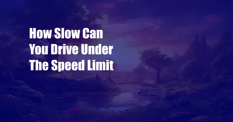 How Slow Can You Drive Under The Speed Limit