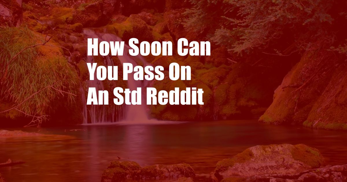 How Soon Can You Pass On An Std Reddit