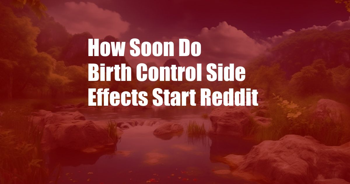 How Soon Do Birth Control Side Effects Start Reddit