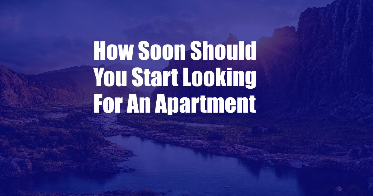 How Soon Should You Start Looking For An Apartment