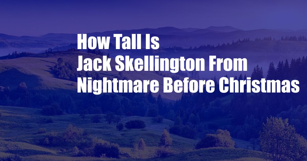 How Tall Is Jack Skellington From Nightmare Before Christmas