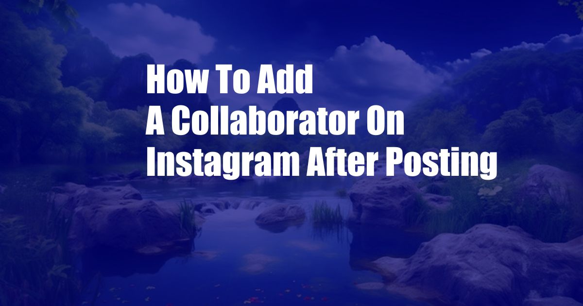 How To Add A Collaborator On Instagram After Posting