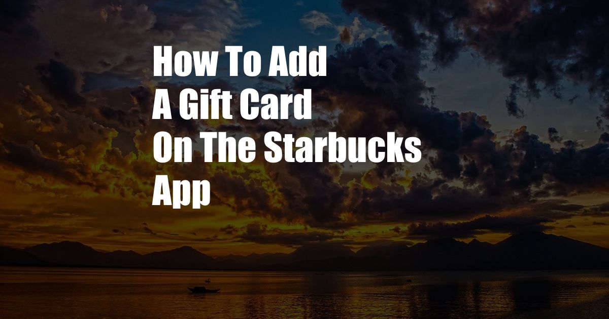 How To Add A Gift Card On The Starbucks App