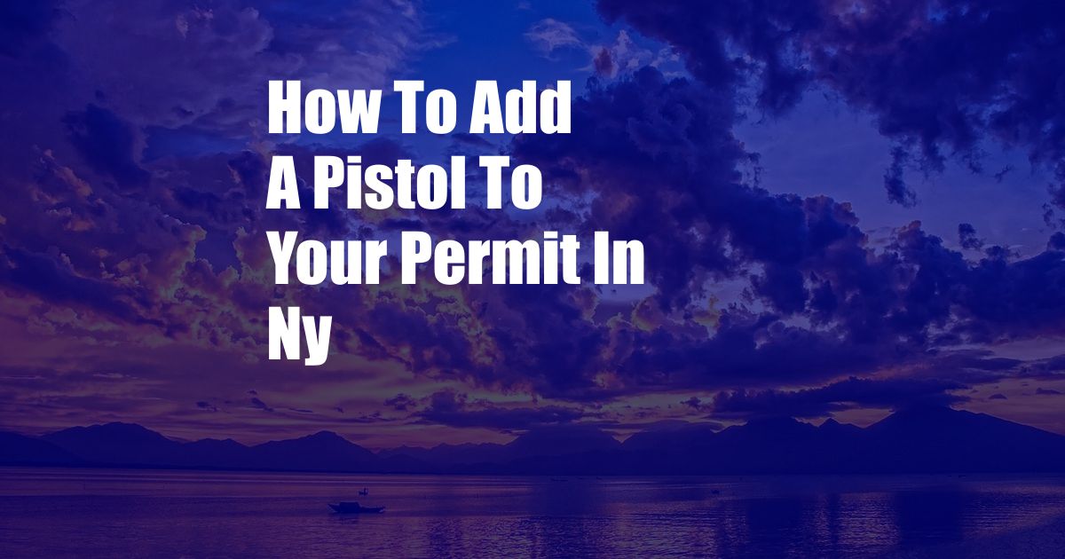 How To Add A Pistol To Your Permit In Ny