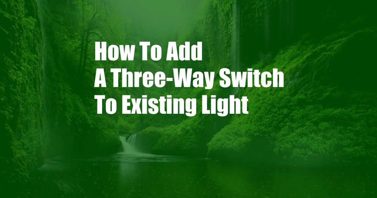 How To Add A Three-Way Switch To Existing Light