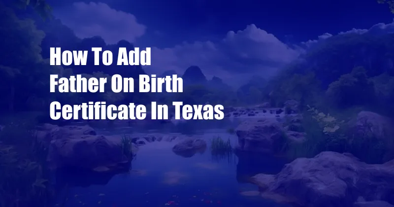 How To Add Father On Birth Certificate In Texas