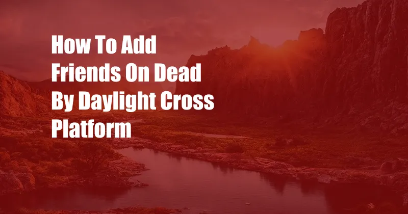 How To Add Friends On Dead By Daylight Cross Platform