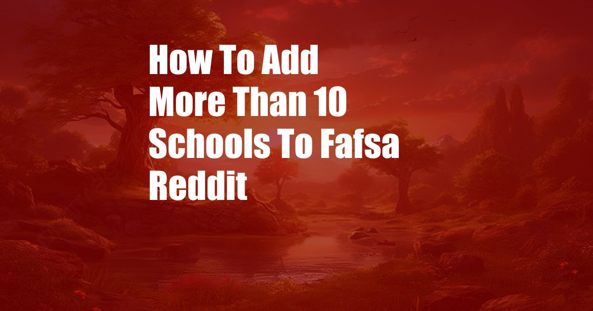 How To Add More Than 10 Schools To Fafsa Reddit