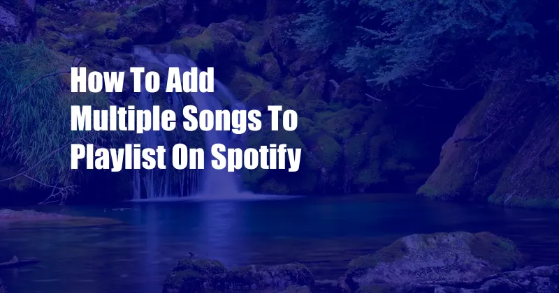 How To Add Multiple Songs To Playlist On Spotify