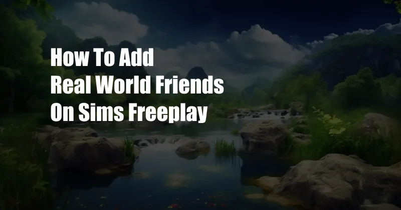 How To Add Real World Friends On Sims Freeplay