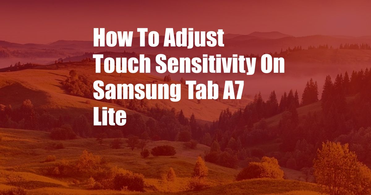 How To Adjust Touch Sensitivity On Samsung Tab A7 Lite