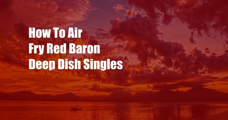 How To Air Fry Red Baron Deep Dish Singles