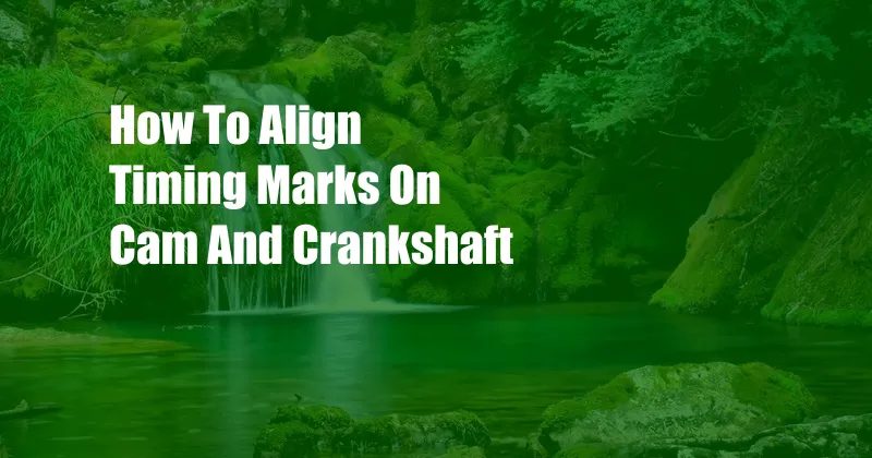 How To Align Timing Marks On Cam And Crankshaft