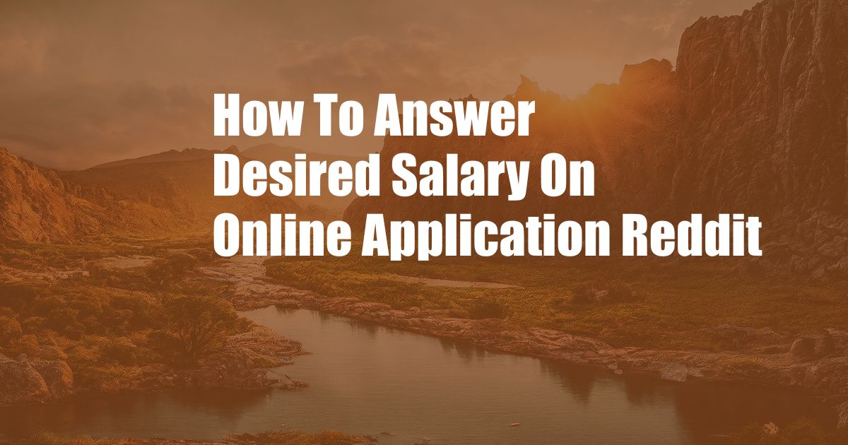 How To Answer Desired Salary On Online Application Reddit