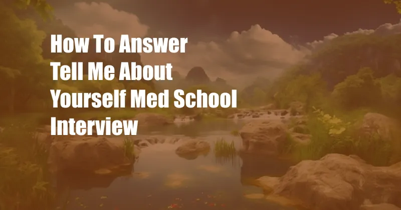 How To Answer Tell Me About Yourself Med School Interview