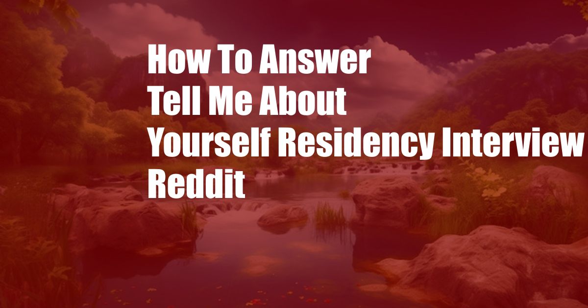 How To Answer Tell Me About Yourself Residency Interview Reddit