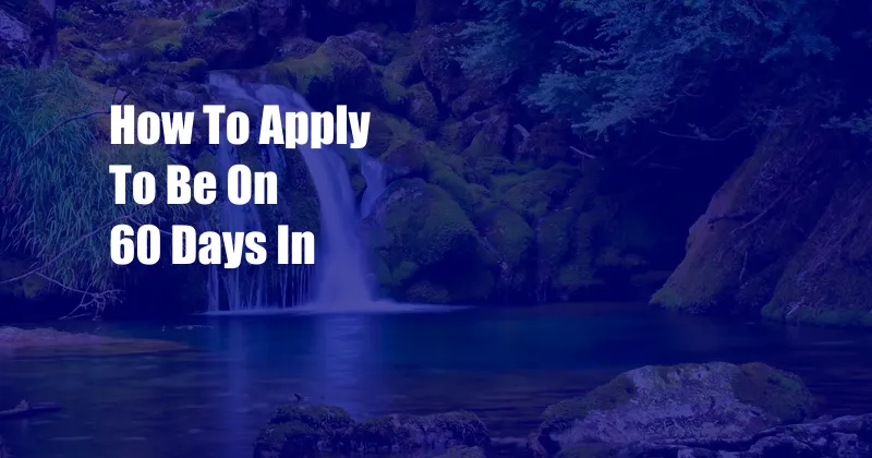 How To Apply To Be On 60 Days In