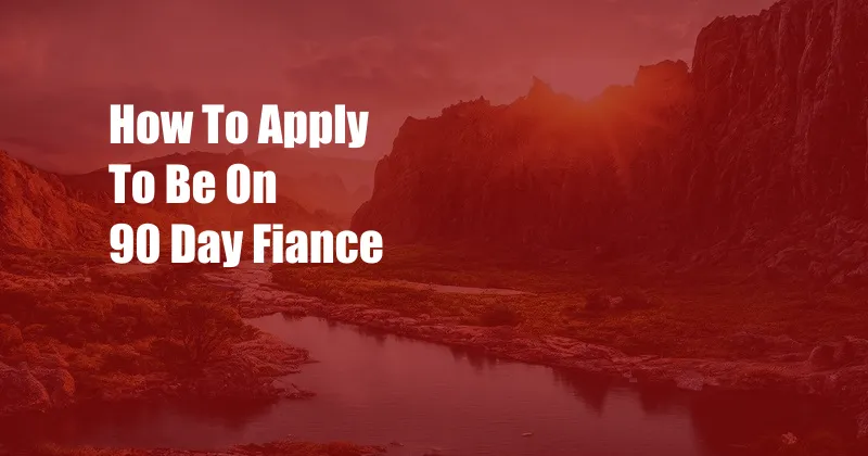 How To Apply To Be On 90 Day Fiance