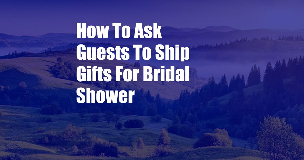 How To Ask Guests To Ship Gifts For Bridal Shower