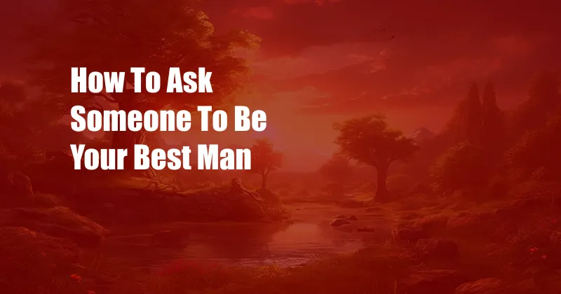 How To Ask Someone To Be Your Best Man