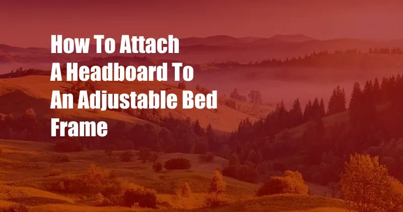 How To Attach A Headboard To An Adjustable Bed Frame
