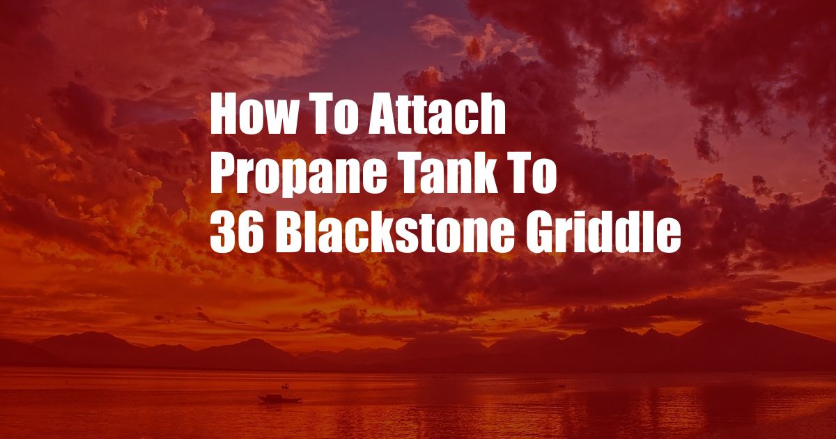 How To Attach Propane Tank To 36 Blackstone Griddle